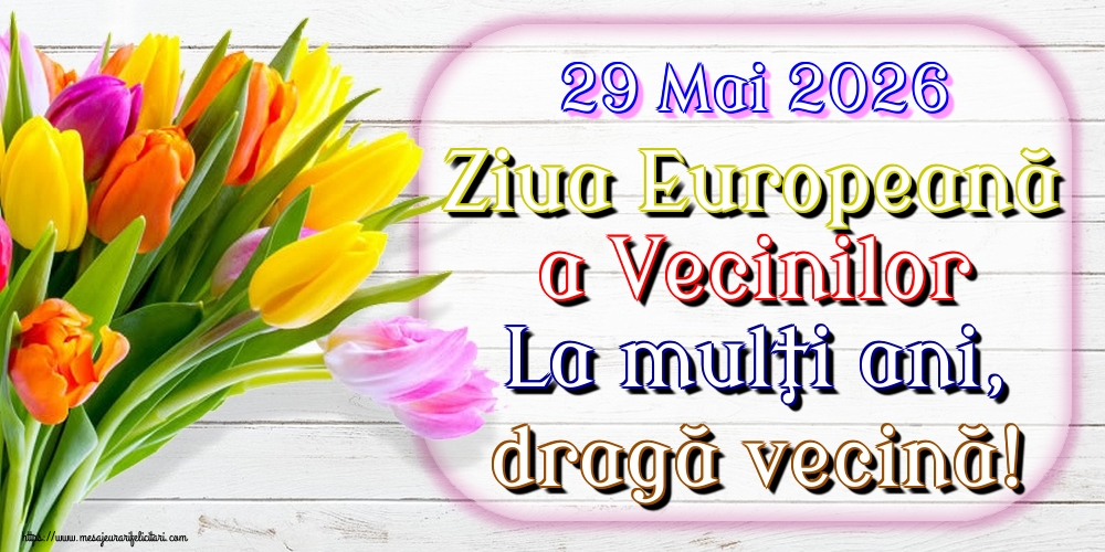 29 Mai 2026 Ziua Europeană a Vecinilor La mulţi ani, dragă vecină!
