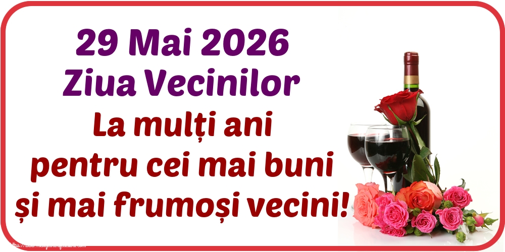 29 Mai 2026 Ziua Vecinilor La mulți ani pentru cei mai buni și mai frumoși vecini!