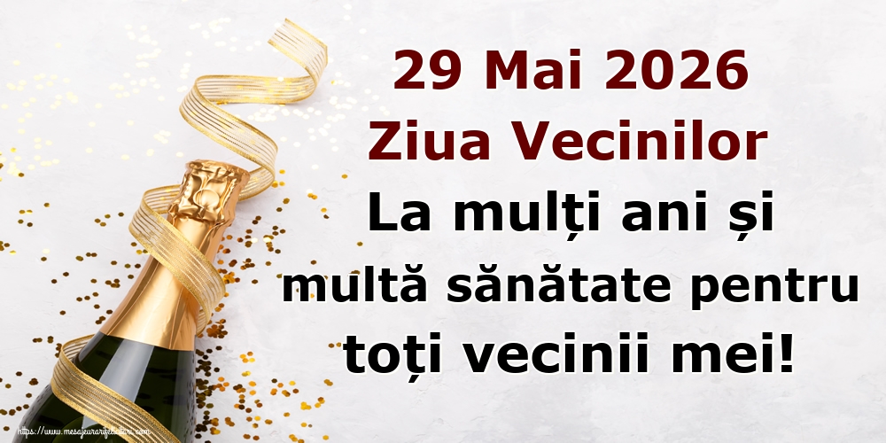 29 Mai 2026 Ziua Vecinilor La mulți ani și multă sănătate pentru toți vecinii mei!