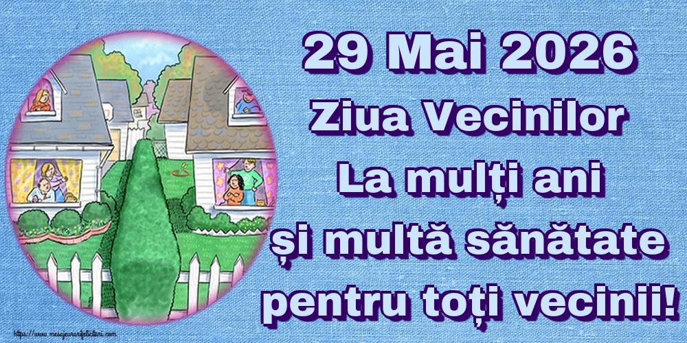 29 Mai 2026 Ziua Vecinilor La mulți ani și multă sănătate pentru toți vecinii!
