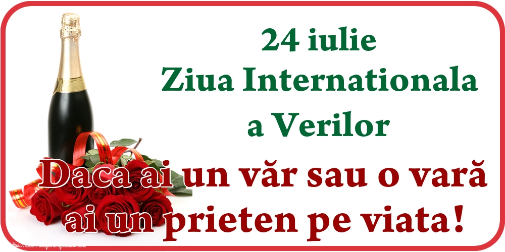 24 iulie Ziua Internationala a Verilor Daca ai un văr sau o vară ai un prieten pe viata!