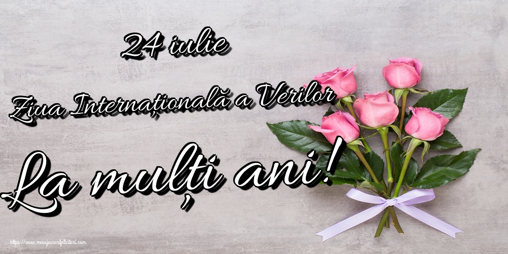 24 iulie Ziua Internaţională a Verilor La mulți ani!