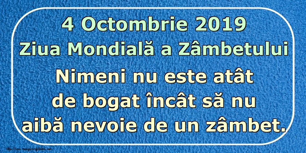 Felicitari de Ziua Zâmbetului - 4 Octombrie 2019 Ziua Mondială a Zâmbetului Nimeni nu este atât de bogat încât să nu aibă nevoie de un zâmbet. - mesajeurarifelicitari.com