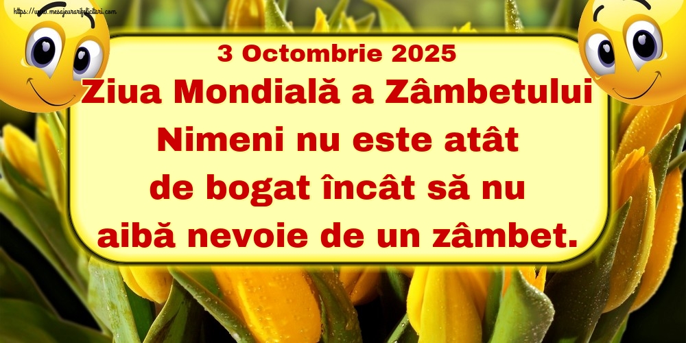 3 Octombrie 2025 Ziua Mondială a Zâmbetului Nimeni nu este atât de bogat încât să nu aibă nevoie de un zâmbet.