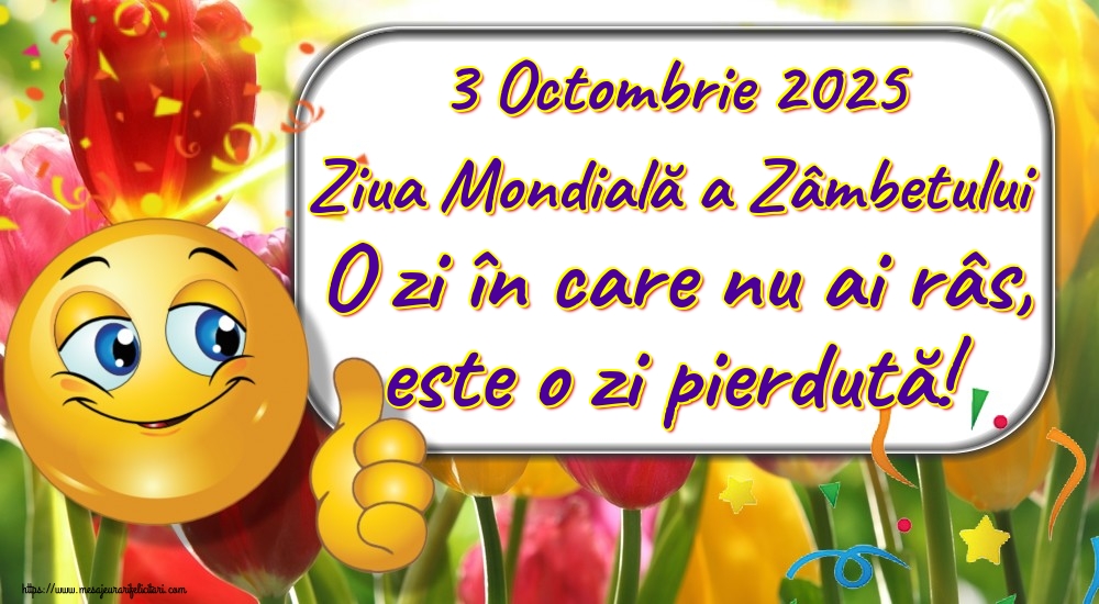 3 Octombrie 2025 Ziua Mondială a Zâmbetului O zi în care nu ai râs, este o zi pierdută!