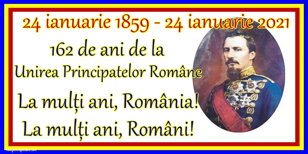 24 ianuarie 1859 - 24 ianuarie 2021 162 de ani de la Unirea Principatelor Române La mulți ani, România! La mulți ani, Români! - GIF animat de 24 Ianuarie - mesajeurarifelicitari.com