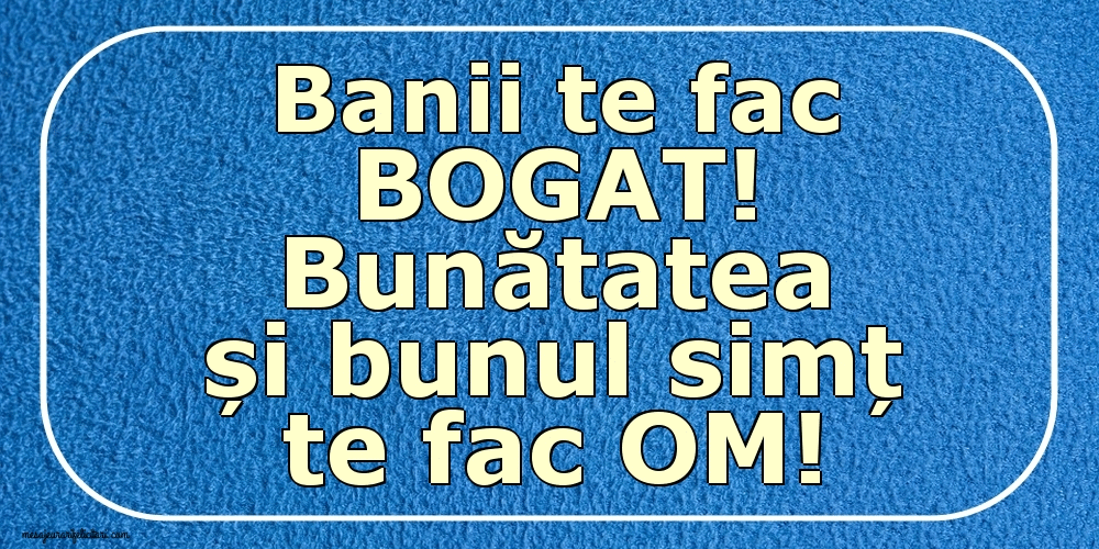felicitari gif-uri de familie Banii te fac BOGAT! Bunătatea și bunul simț te fac OM!
