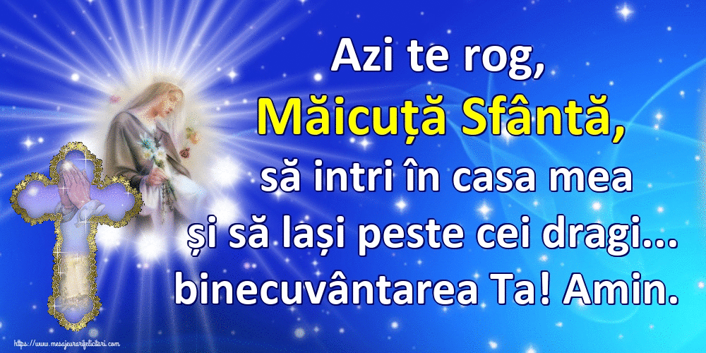Felicitari animate religioase - Azi te rog, Măicuță Sfântă, să intri în casa mea și să lași peste cei dragi... binecuvântarea Ta! Amin.