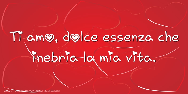 Mesaje de dragoste in Italiana - Ti amo, dolce essenza che inebria la mia vita - mesajeurarifelicitari.com