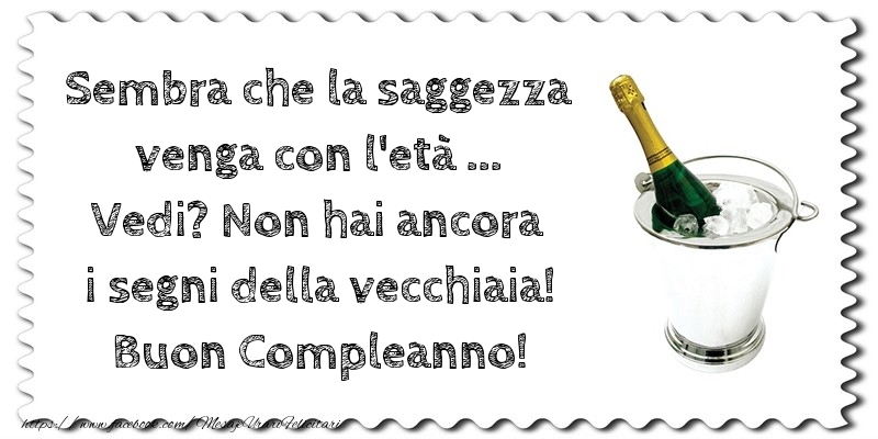 Mesaje de zi de nastere in Italiana - Non hai ancora i segni della vecchiaia! Buon Compleanno! - mesajeurarifelicitari.com