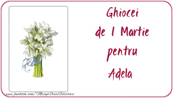 Felicitari de 1 Martie -  Ghiocei de 1 Martie pentru Adela