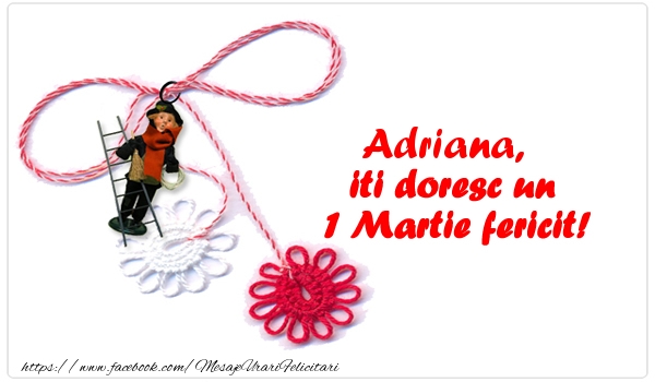 Felicitari de 1 Martie - Adriana iti doresc un 1 Martie fericit!