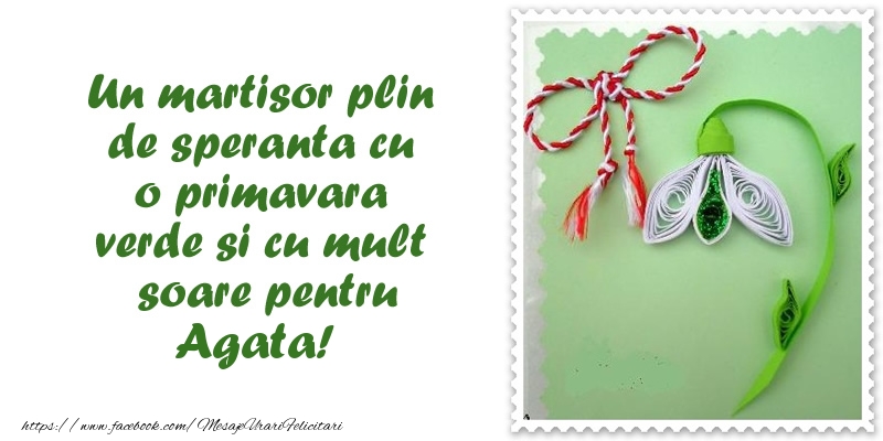 Felicitari de 1 Martie - Ghiocei | Un martisor plin  de speranta cu o primavara  verde si cu mult  soare pentru Agata!