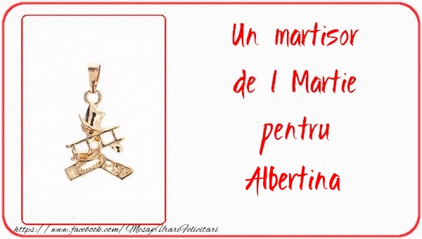 Felicitari de 1 Martie -  Un martisor pentru Albertina