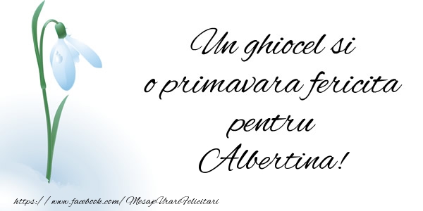 Felicitari de 1 Martie - Ghiocei | Un ghiocel si o primavara fericita pentru Albertina!