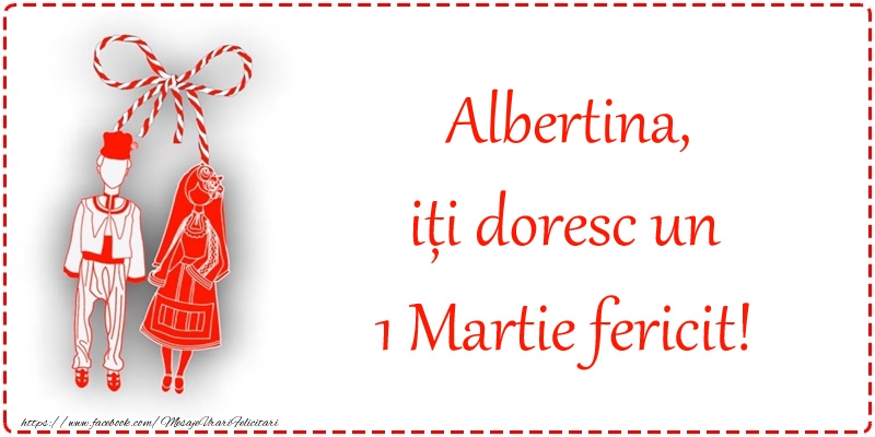 Felicitari de 1 Martie - Martisor | Albertina, iți doresc un 1 Martie fericit!