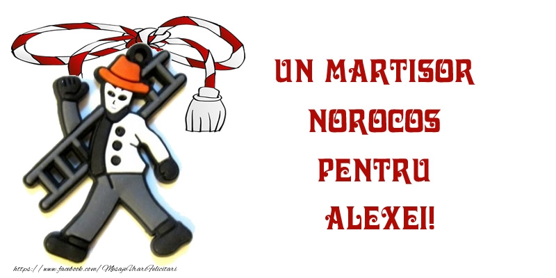 Felicitari de 1 Martie -  Un martisor norocos pentru Alexei!