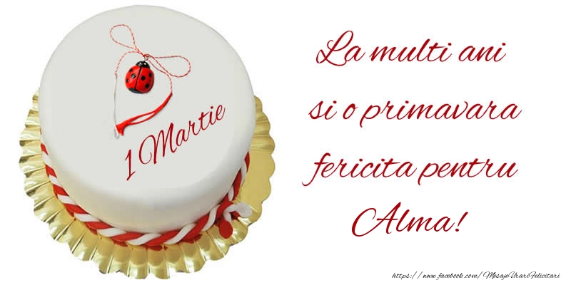 Felicitari de 1 Martie - Buburuza & Tort | La multi ani  si o primavara fericita pentru Alma!