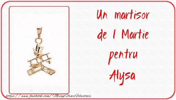 Felicitari de 1 Martie -  Un martisor pentru Alysa