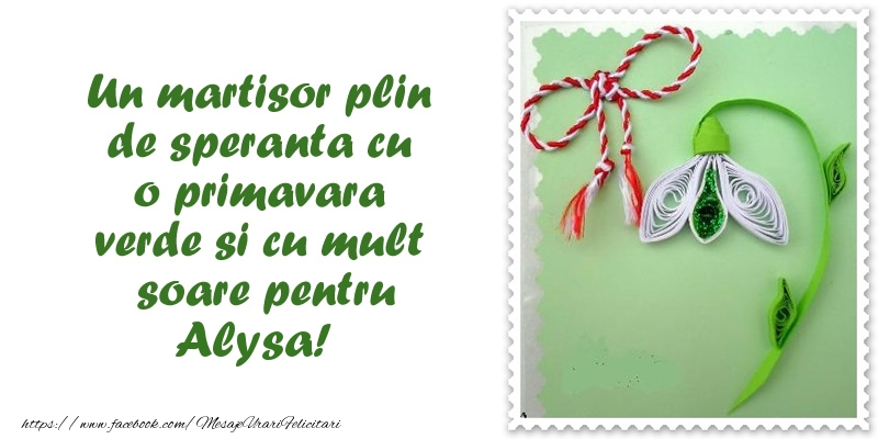 Felicitari de 1 Martie - Ghiocei | Un martisor plin  de speranta cu o primavara  verde si cu mult  soare pentru Alysa!