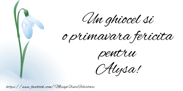 Felicitari de 1 Martie - Ghiocei | Un ghiocel si o primavara fericita pentru Alysa!