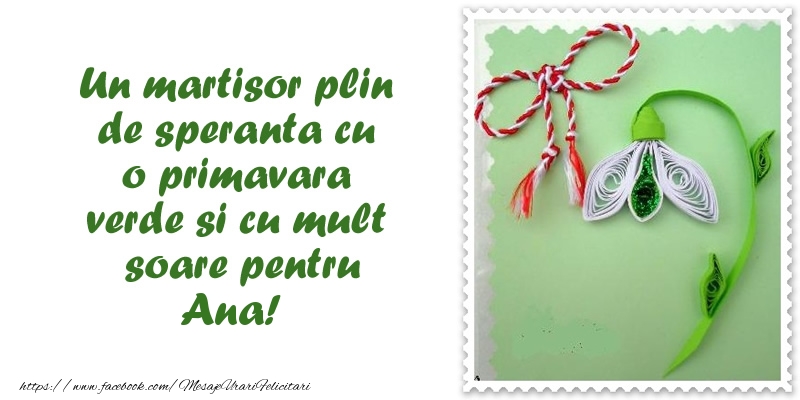Felicitari de 1 Martie - Ghiocei | Un martisor plin  de speranta cu o primavara  verde si cu mult  soare pentru Ana!