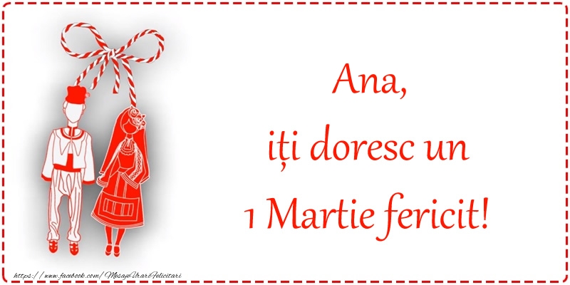 Felicitari de 1 Martie - Martisor | Ana, iți doresc un 1 Martie fericit!