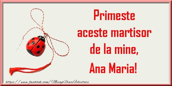 Felicitari de 1 Martie - Primeste aceste martisor de la mine, Ana Maria