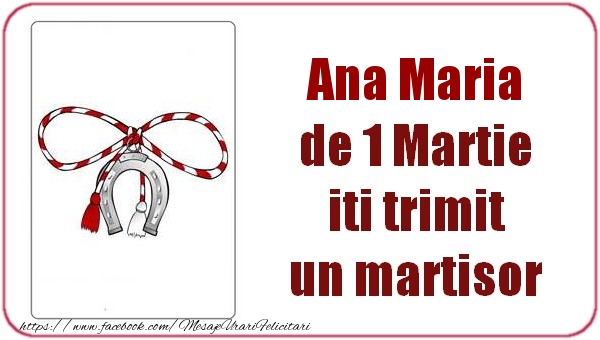 Felicitari de 1 Martie -  Ana Maria de 1 Martie  iti trimit  un martisor