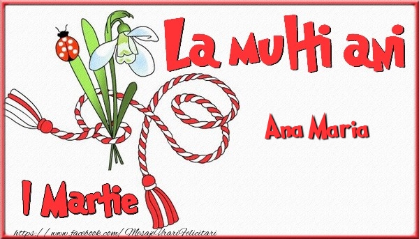 Felicitari de 1 Martie - Ghiocei & Snur | 1 Martie, La multi ani Ana Maria. Cu drag