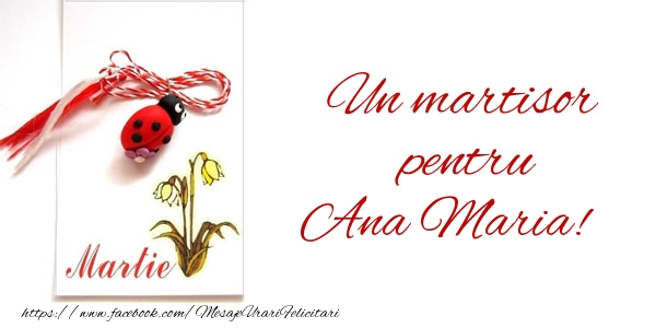 Felicitari de 1 Martie -  Un martisor pentru Ana Maria!