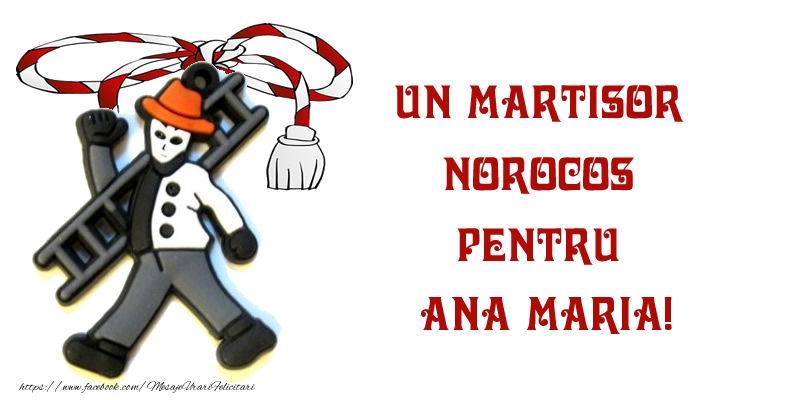 Felicitari de 1 Martie -  Un martisor norocos pentru Ana Maria!