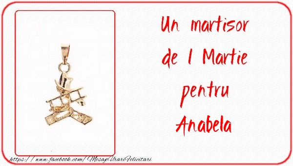 Felicitari de 1 Martie -  Un martisor pentru Anabela