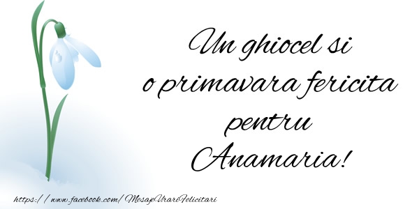 Felicitari de 1 Martie - Ghiocei | Un ghiocel si o primavara fericita pentru Anamaria!