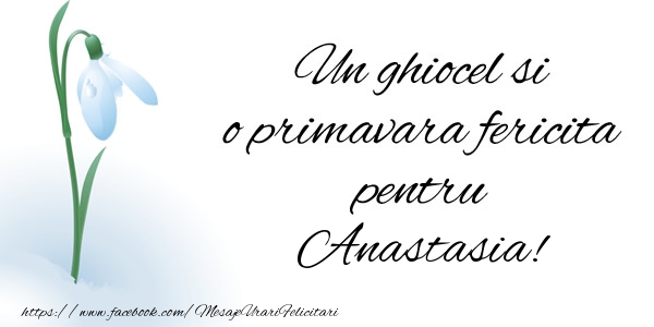 Felicitari de 1 Martie - Ghiocei | Un ghiocel si o primavara fericita pentru Anastasia!