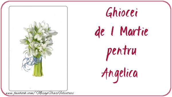Felicitari de 1 Martie -  Ghiocei de 1 Martie pentru Angelica
