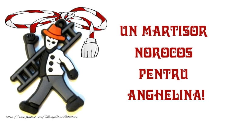 Felicitari de 1 Martie - Un martisor norocos pentru Anghelina!