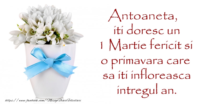 Felicitari de 1 Martie - Ghiocei | Antoaneta iti doresc un 1 Martie fericit si o primavara care sa iti infloreasca intregul an.