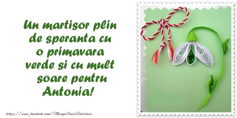 Felicitari de 1 Martie - Ghiocei | Un martisor plin  de speranta cu o primavara  verde si cu mult  soare pentru Antonia!