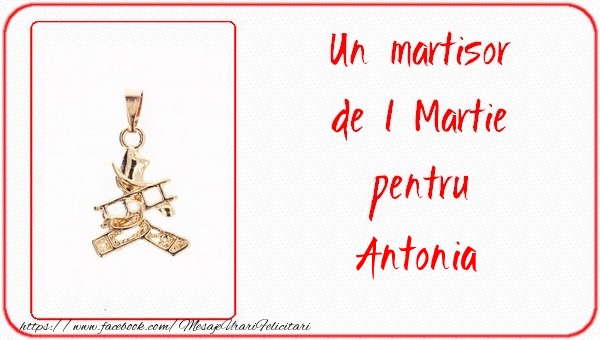 Felicitari de 1 Martie -  Un martisor pentru Antonia