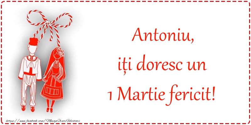 Felicitari de 1 Martie - Antoniu, iți doresc un 1 Martie fericit!