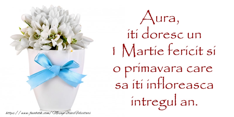 Felicitari de 1 Martie - Ghiocei | Aura iti doresc un 1 Martie fericit si o primavara care sa iti infloreasca intregul an.