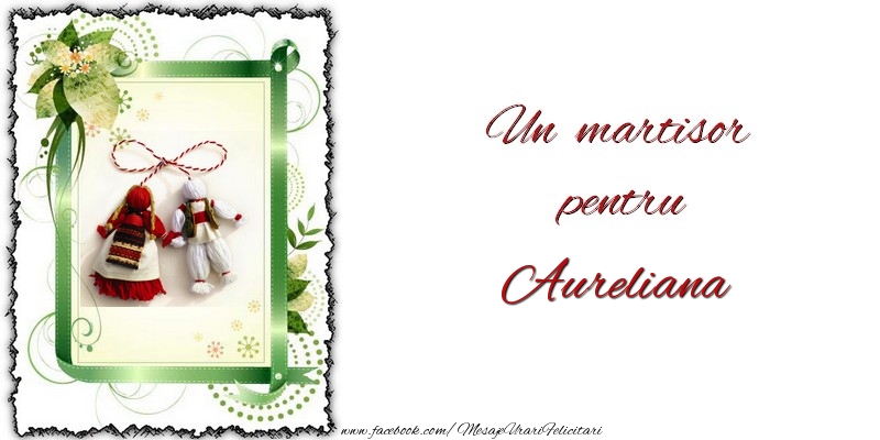 Felicitari de 1 Martie -  Un martisor pentru Aureliana
