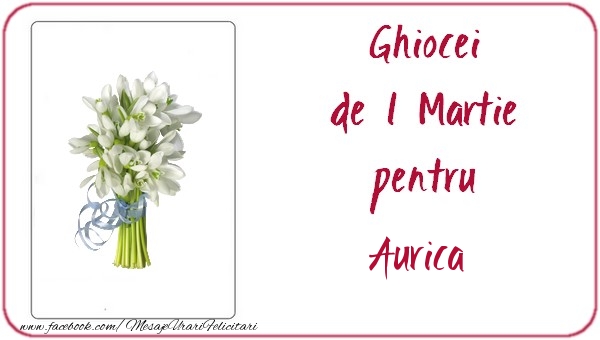 Felicitari de 1 Martie -  Ghiocei de 1 Martie pentru Aurica