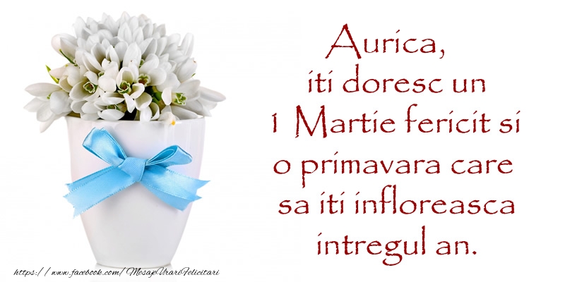 Felicitari de 1 Martie - Ghiocei | Aurica iti doresc un 1 Martie fericit si o primavara care sa iti infloreasca intregul an.