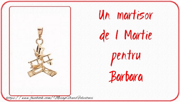 Felicitari de 1 Martie -  Un martisor pentru Barbara