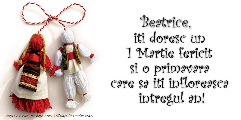 Felicitari de 1 Martie - Beatrice iti doresc un 1 Martie  fericit si o primavara care sa iti infloreasca intregul an!