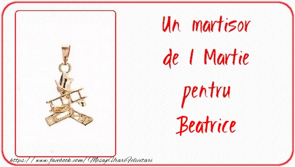 Felicitari de 1 Martie -  Un martisor pentru Beatrice