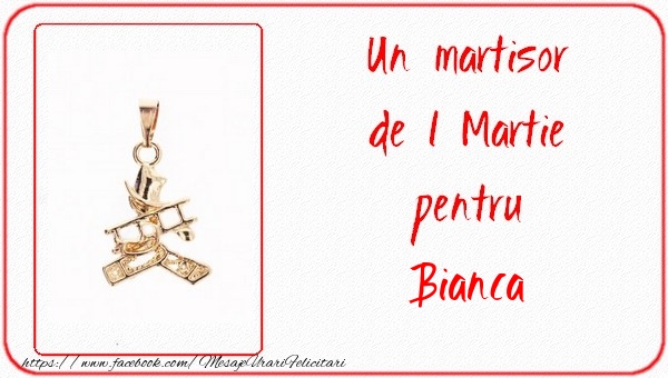 Felicitari de 1 Martie -  Un martisor pentru Bianca