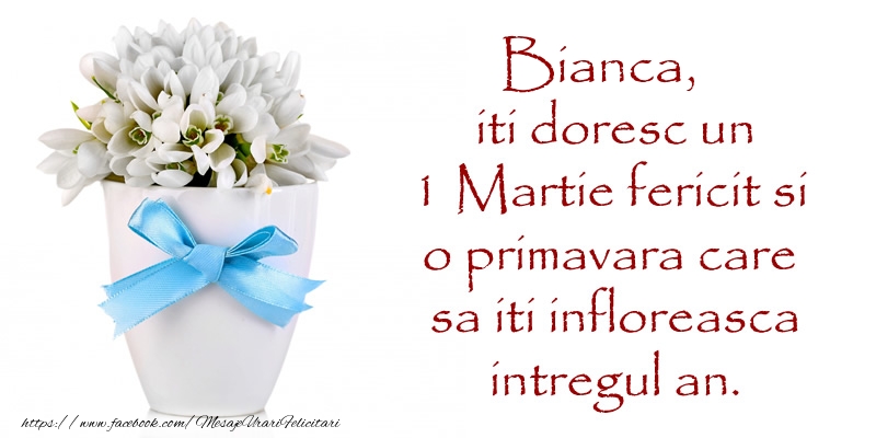Felicitari de 1 Martie - Ghiocei | Bianca iti doresc un 1 Martie fericit si o primavara care sa iti infloreasca intregul an.